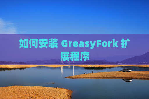 如何安装 GreasyFork 扩展程序